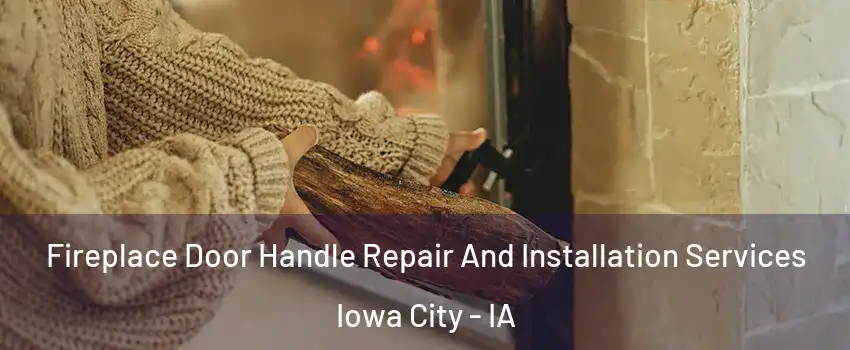  Fireplace Door Handle Repair And Installation Services Iowa City - IA