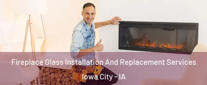  Fireplace Glass Installation And Replacement Services Iowa City - IA