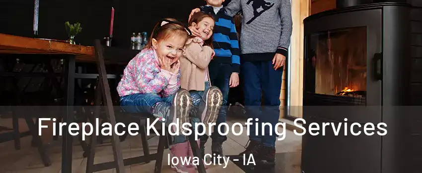  Fireplace Kidsproofing Services Iowa City - IA
