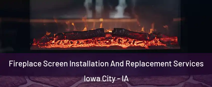  Fireplace Screen Installation And Replacement Services Iowa City - IA