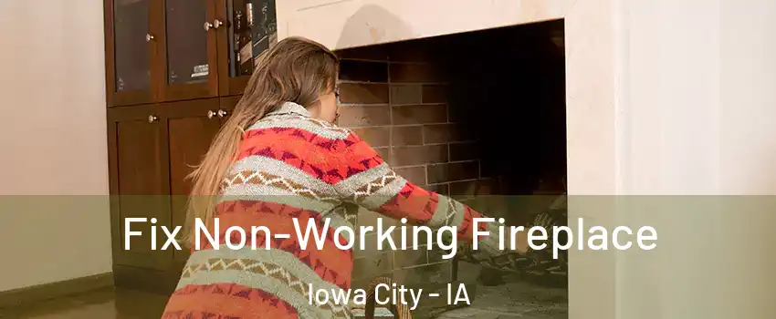  Fix Non-Working Fireplace Iowa City - IA