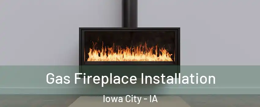  Gas Fireplace Installation Iowa City - IA