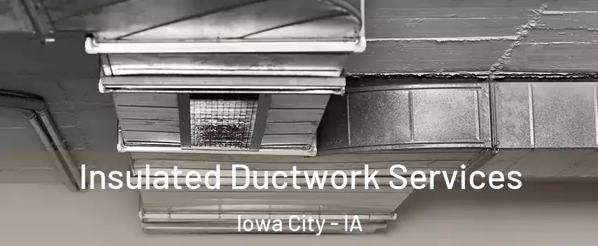  Insulated Ductwork Services Iowa City - IA