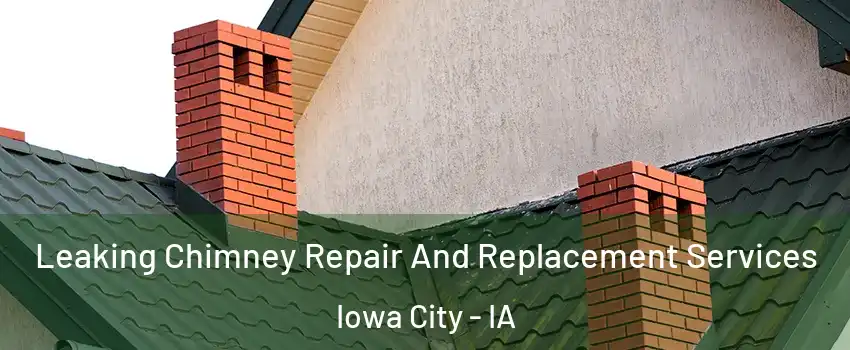  Leaking Chimney Repair And Replacement Services Iowa City - IA