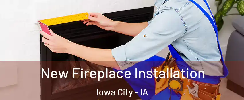  New Fireplace Installation Iowa City - IA