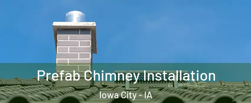  Prefab Chimney Installation Iowa City - IA