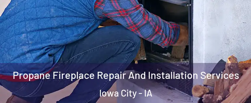  Propane Fireplace Repair And Installation Services Iowa City - IA