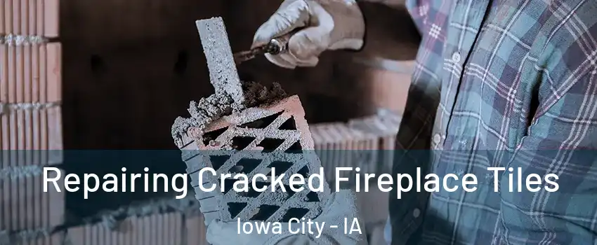  Repairing Cracked Fireplace Tiles Iowa City - IA
