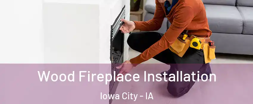  Wood Fireplace Installation Iowa City - IA