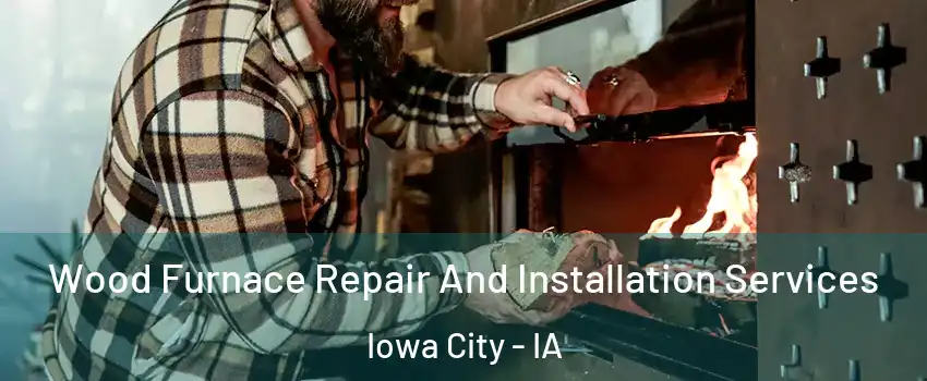  Wood Furnace Repair And Installation Services Iowa City - IA